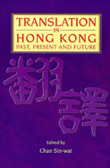 Translation in Hong Kong: Past, Present and Future - Chan, Sin-Wai, Professor (Editor)