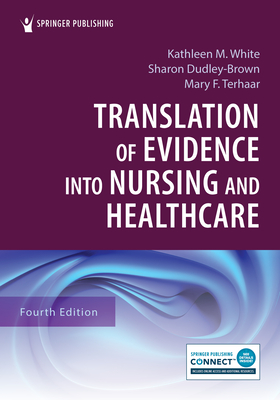 Translation of Evidence Into Nursing and Healthcare - White, Kathleen M, PhD, RN, Faan (Editor), and Dudley-Brown, Sharon, PhD, RN, Faan (Editor), and Terhaar, Mary F, PhD, RN...