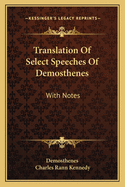 Translation of Select Speeches of Demosthenes: With Notes