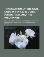 Translation of the Civil Code in Force in Cuba, Porto Rico, and the Philippines