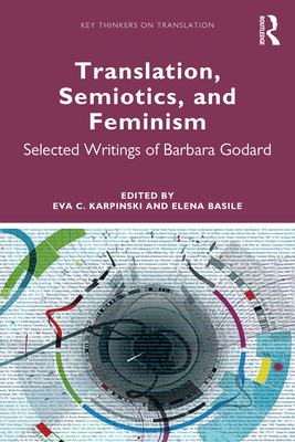 Translation, Semiotics, and Feminism: Selected Writings of Barbara Godard - Karpinski, Eva C (Editor), and Basile, Elena (Editor)