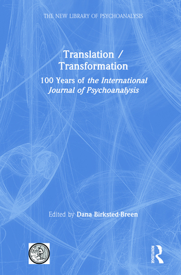 Translation/Transformation: 100 Years of the International Journal of Psychoanalysis - Birksted-Breen, Dana (Editor)