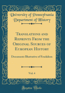 Translations and Reprints from the Original Sources of European History, Vol. 4: Documents Illustrative of Feudalism (Classic Reprint)