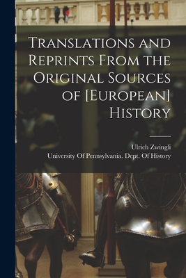 Translations and Reprints From the Original Sources of [European] History - Zwingli, Ulrich, and University of Pennsylvania Dept of (Creator)