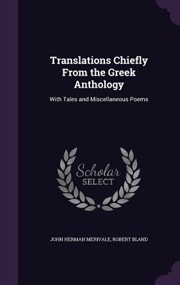 Translations Chiefly From the Greek Anthology: With Tales and Miscellaneous Poems - Merivale, John Herman, and Bland, Robert