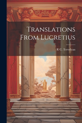Translations From Lucretius - Trevelyan, R C