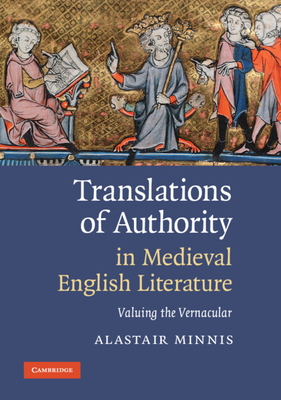 Translations of Authority in Medieval English Literature: Valuing the Vernacular - Minnis, Alastair