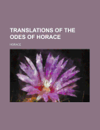 Translations of the Odes of Horace - Horace (Creator)