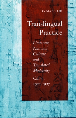 Translingual Practice: Literature, National Culture, and Translated Modernitya China, 1900-1937 - Liu, Lydia H