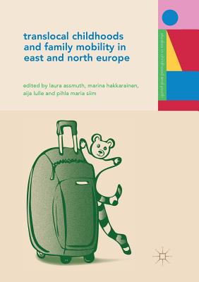 Translocal Childhoods and Family Mobility in East and North Europe - Assmuth, Laura (Editor), and Hakkarainen, Marina (Editor), and Lulle, Aija (Editor)