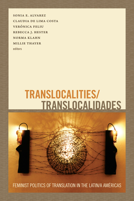 Translocalities/Translocalidades: Feminist Politics of Translation in the Latin/A Amricas - Alvarez, Sonia E (Editor), and Costa, Claudia De Lima (Editor), and Feliu, Veronica (Editor)