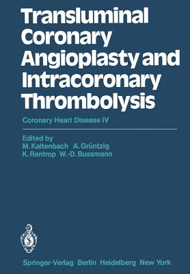 Transluminal Coronary Angioplasty and Intracoronary Thrombolysis: Coronary Heart Disease IV - Kaltenbach, M (Editor), and Grntzig, A (Editor), and Rentrop, K (Editor)