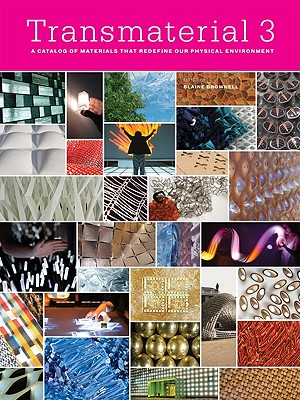 Transmaterial 3: A Catalog of Materials That Redefine Our Physical Environment - Brownell, Blaine (Editor)