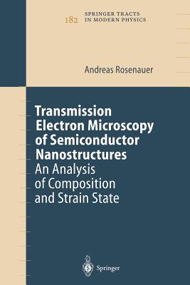 Transmission Electron Microscopy of Semiconductor Nanostructures: An Analysis of Composition and Strain State - Rosenauer, Andreas