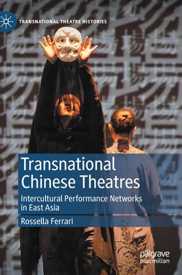 Transnational Chinese Theatres: Intercultural Performance Networks in East Asia - Ferrari, Rossella