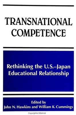 Transnational Competence: Rethinking the U.S.-Japan Educational Relationship - Hawkins, John N (Editor), and Cummings, William K (Editor)