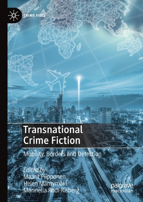 Transnational Crime Fiction: Mobility, Borders and Detection - Piipponen, Maarit (Editor), and Mntymki, Helen (Editor), and Rodi-Risberg, Marinella (Editor)