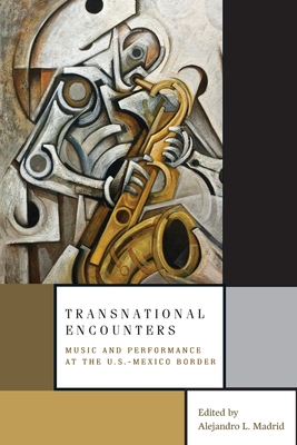 Transnational Encounters: Music and Performance at the U.S.-Mexico Border - Madrid, Alejandro L (Editor)