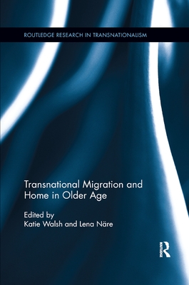 Transnational Migration and Home in Older Age - Walsh, Katie, Edd, Atc (Editor), and Nre, Lena (Editor)