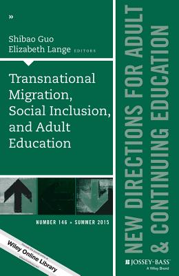 Transnational Migration, Social Inclusion, and Adult Education: New Directions for Adult and Continuing Education, Number 146 - Guo, Shibao, and Lange, Elizabeth