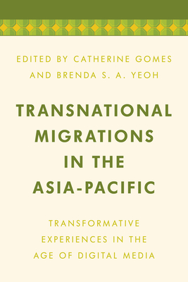 Transnational Migrations in the Asia-Pacific: Transformative Experiences in the Age of Digital Media - Gomes, Catherine (Editor), and Yeoh, Brenda S a (Editor)