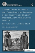 Transnational Networks and Cross-Religious Exchange in the Seventeenth-Century Mediterranean and Atlantic Worlds: Sabbatai Sevi and the Lost Tribes of Israel