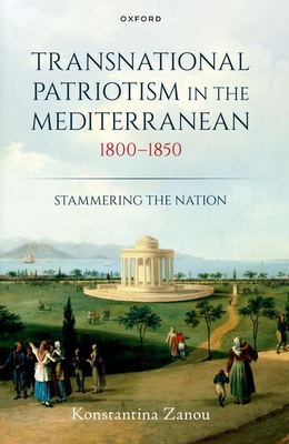 Transnational Patriotism in the Mediterranean, 1800-1850: Stammering the Nation - Zanou, Konstantina