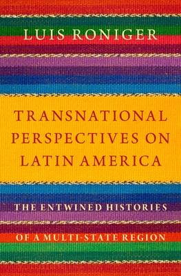 Transnational Perspectives on Latin America: The Entwined Histories of a Multi-State Region - Roniger, Luis