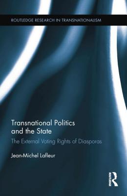 Transnational Politics and the State: The External Voting Rights of Diasporas - LaFleur, Jean-Michel