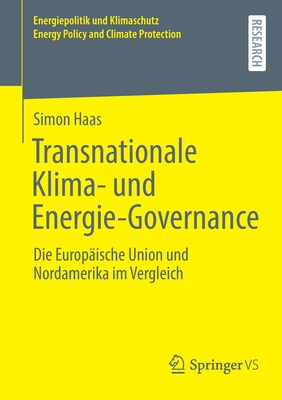 Transnationale Klima- und Energie-Governance: Die Europ?ische Union und Nordamerika im Vergleich - Haas, Simon