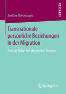 Transnationale Personliche Beziehungen in Der Migration: Soziale Nahe Bei Physischer Distanz