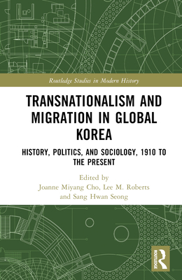 Transnationalism and Migration in Global Korea: History, Politics, and Sociology, 1910 to the Present - Cho, Joanne Miyang (Editor), and Roberts, Lee M (Editor), and Seong, Sang Hwan (Editor)