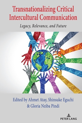 Transnationalizing Critical Intercultural Communication: Legacy, Relevance, and Future - Nakayama, Thomas K (Editor), and Calafell, Bernadette Marie (Editor), and Atay, Ahmet