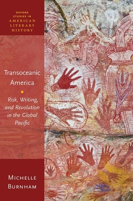 Transoceanic America: Risk, Writing, and Revolution in the Global Pacific - Burnham, Michelle