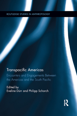 Transpacific Americas: Encounters and Engagements Between the Americas and the South Pacific - Drr, Eveline (Editor), and Schorch, Philipp (Editor)