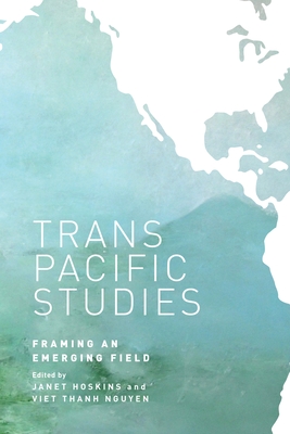 Transpacific Studies: Framing an Emerging Field - Hoskins, Janet Alison (Editor), and Nguyen, Viet Thanh (Editor), and Leong, Russell (Editor)