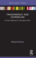Transparency and Journalism: A Critical Appraisal of a Disruptive Norm