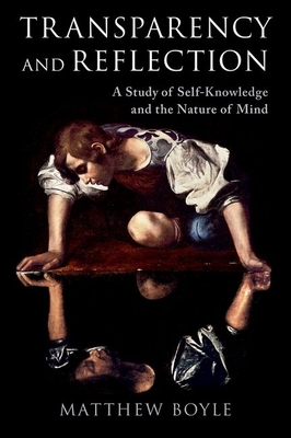 Transparency and Reflection: A Study of Self-Knowledge and the Nature of Mind - Boyle, Matthew