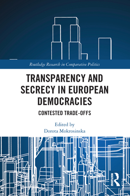 Transparency and Secrecy in European Democracies: Contested Trade-Offs - Mokrosinska, Dorota (Editor)