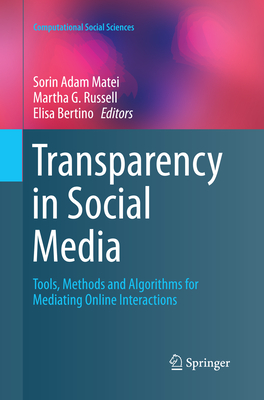 Transparency in Social Media: Tools, Methods and Algorithms for Mediating Online Interactions - Matei, Sorin Adam (Editor), and Russell, Martha G (Editor), and Bertino, Elisa (Editor)