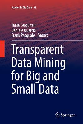 Transparent Data Mining for Big and Small Data - Cerquitelli, Tania (Editor), and Quercia, Daniele (Editor), and Pasquale, Frank (Editor)