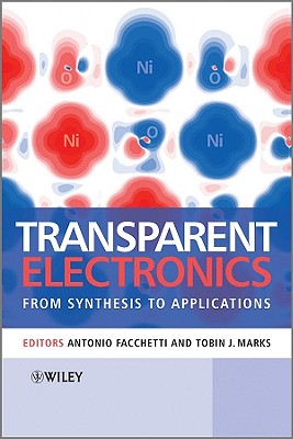 Transparent Electronics: From Synthesis to Applications - Facchetti, Antonio (Editor), and Marks, Tobin (Editor)