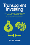 Transparent Investing: How to Play the Stock Market without Getting Played