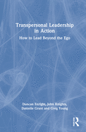 Transpersonal Leadership in Action: How to Lead Beyond the Ego