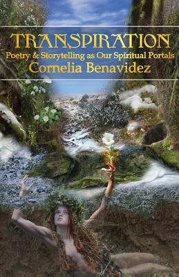 Transpiration: Poetry and Storytelling as Our Spiritual Portals - Benavidez, Cornelia