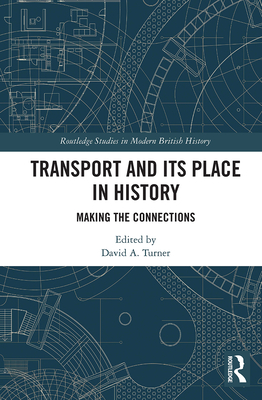 Transport and Its Place in History: Making the Connections - Turner, David (Editor)
