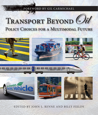 Transport Beyond Oil: Policy Choices for a Multimodal Future - Renne, John L (Editor), and Fields, Billy (Editor), and Carmichael, Gilbert E (Foreword by)