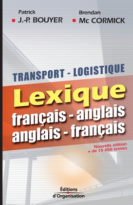 Transport logistique: Lexique fran?ais-anglais - Anglais-fran?ais - J-P Bouyer, Patrick, and MC Cormick, Brendan