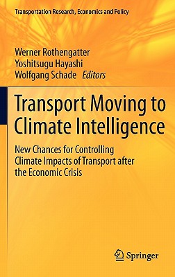 Transport Moving to Climate Intelligence: New Chances for Controlling Climate Impacts of Transport After the Economic Crisis - Rothengatter, Werner (Editor), and Hayashi, Yoshitsugu (Editor), and Schade, Wolfgang (Editor)