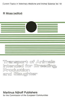 Transport of Animals Intended for Breeding, Production and Slaughter: A Seminar in the Cec Programme of Coordination of Research on Animal Welfare, Organised by R. Moss, and Held in Brussels, 7-8 July, 1981 - Moss, R (Editor)